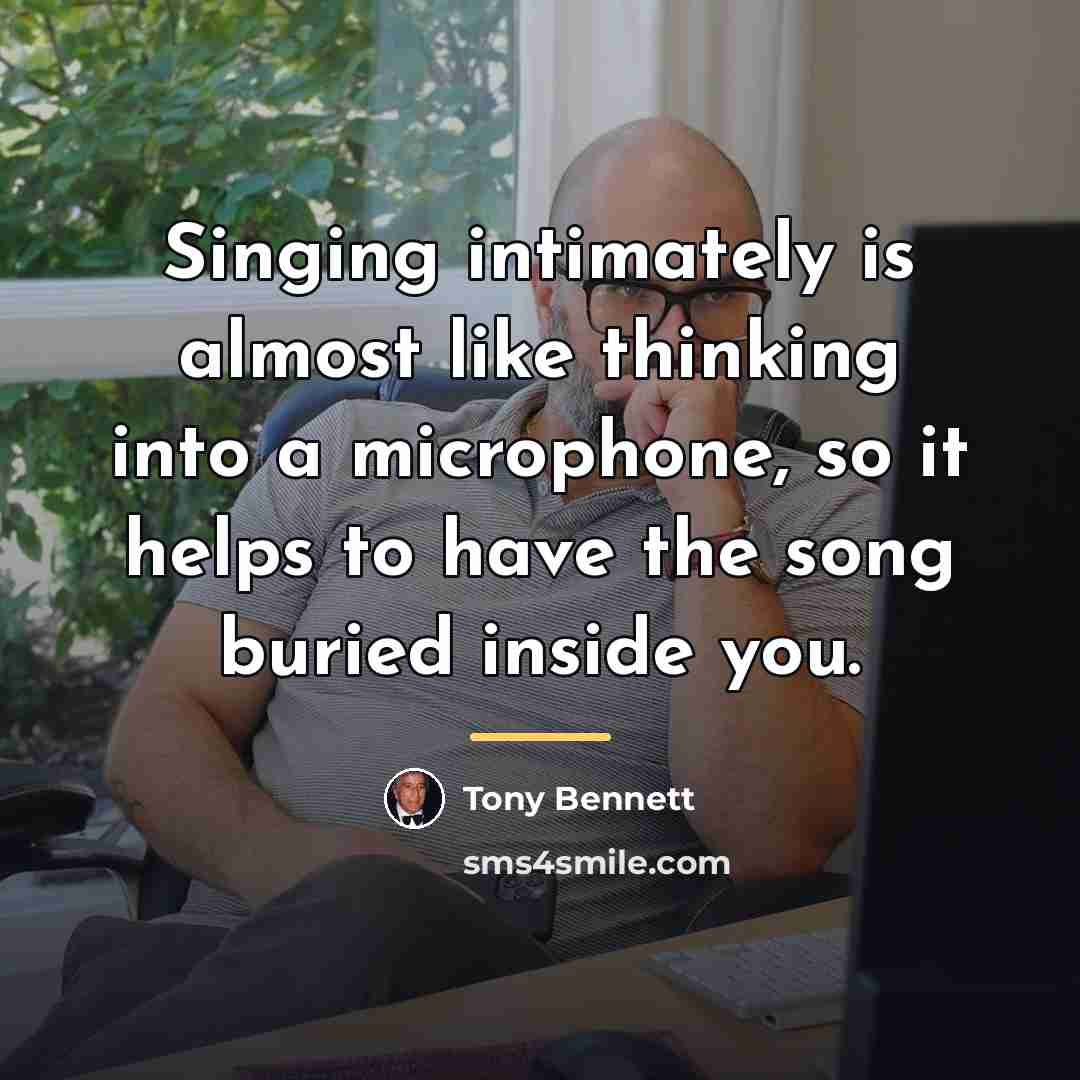 “Singing intimately is almost like thinking into a microphone, so…” quote by Tony Bennett