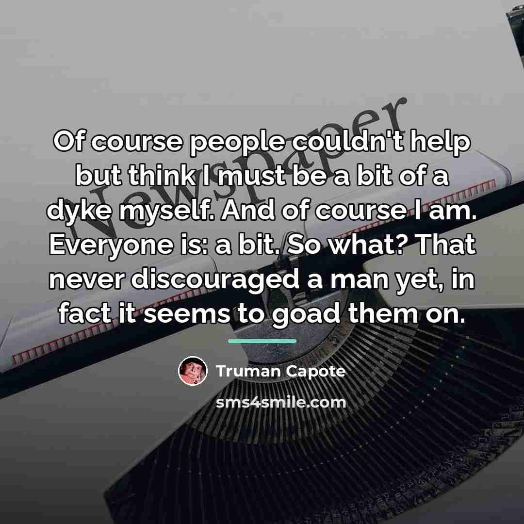 “Of course people couldn't help but think I must be…” quote by Truman Capote