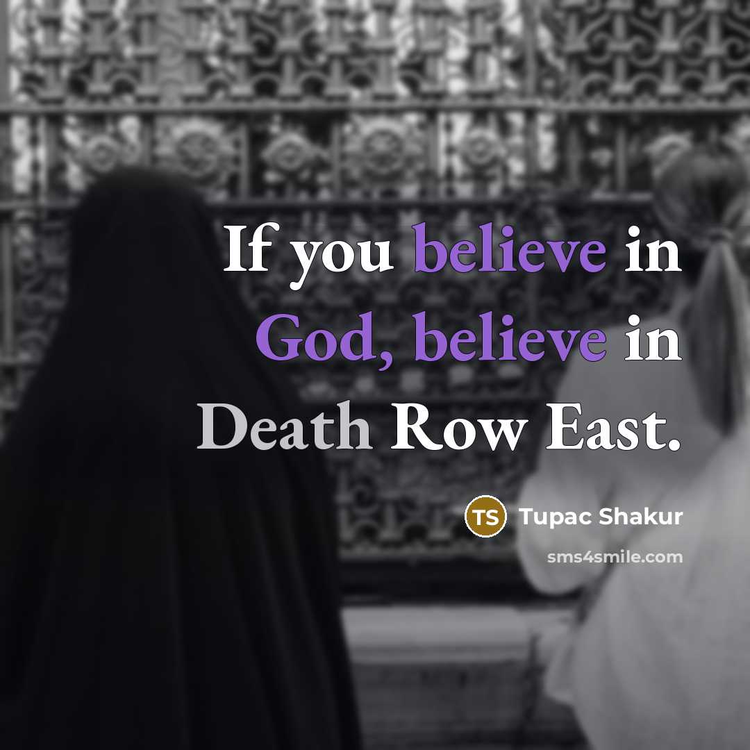 “If you believe in God, believe in Death Row East.…” quote by Tupac Shakur