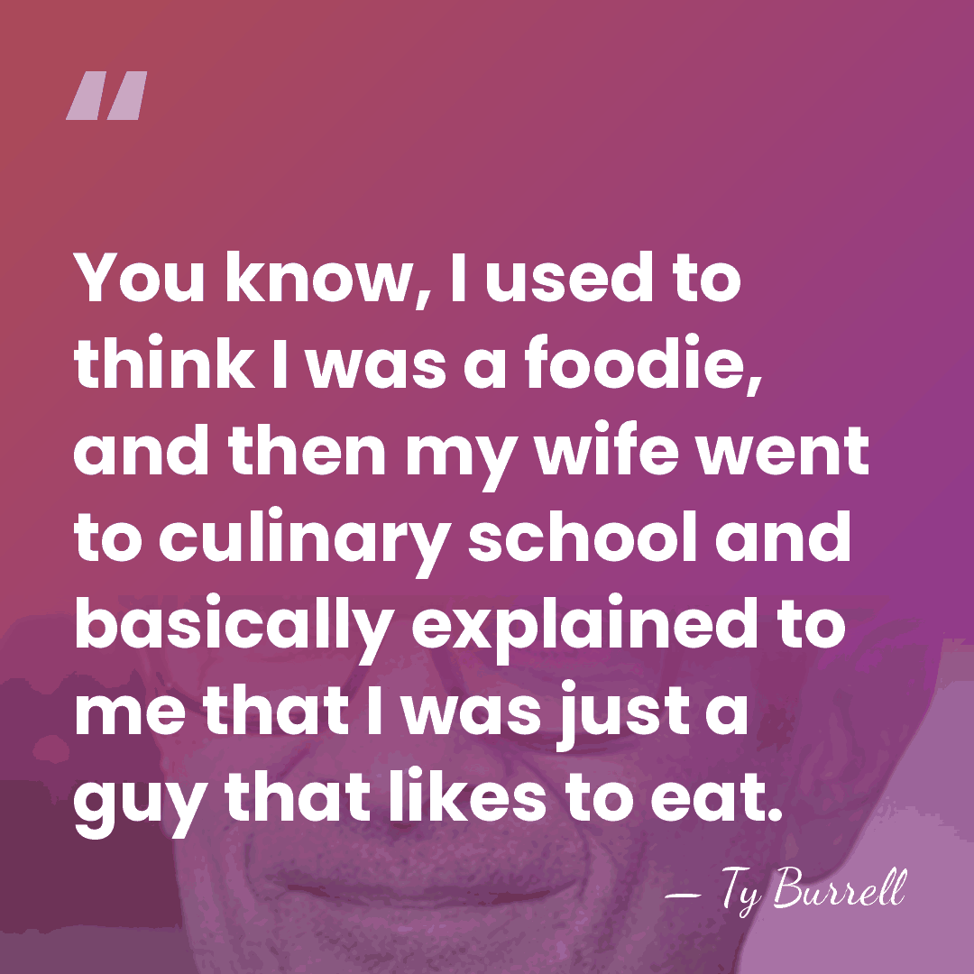 You know, I used to think I was a foodie, and then&hellip; - Ty Burrell