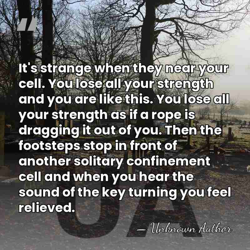 It's strange when they near your cell. You lose all your strength&hellip; - Unknown Author