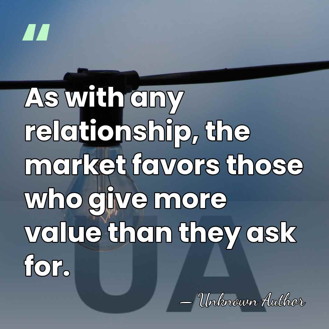 As with any relationship, the market favors those who give more value&hellip; - Unknown Author