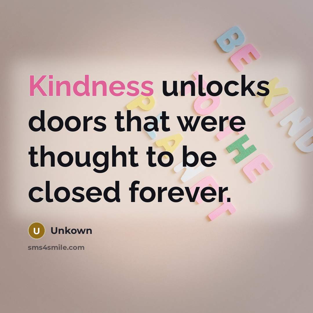 “Kindness unlocks doors that were thought to be closed forever.” quote by Unkown