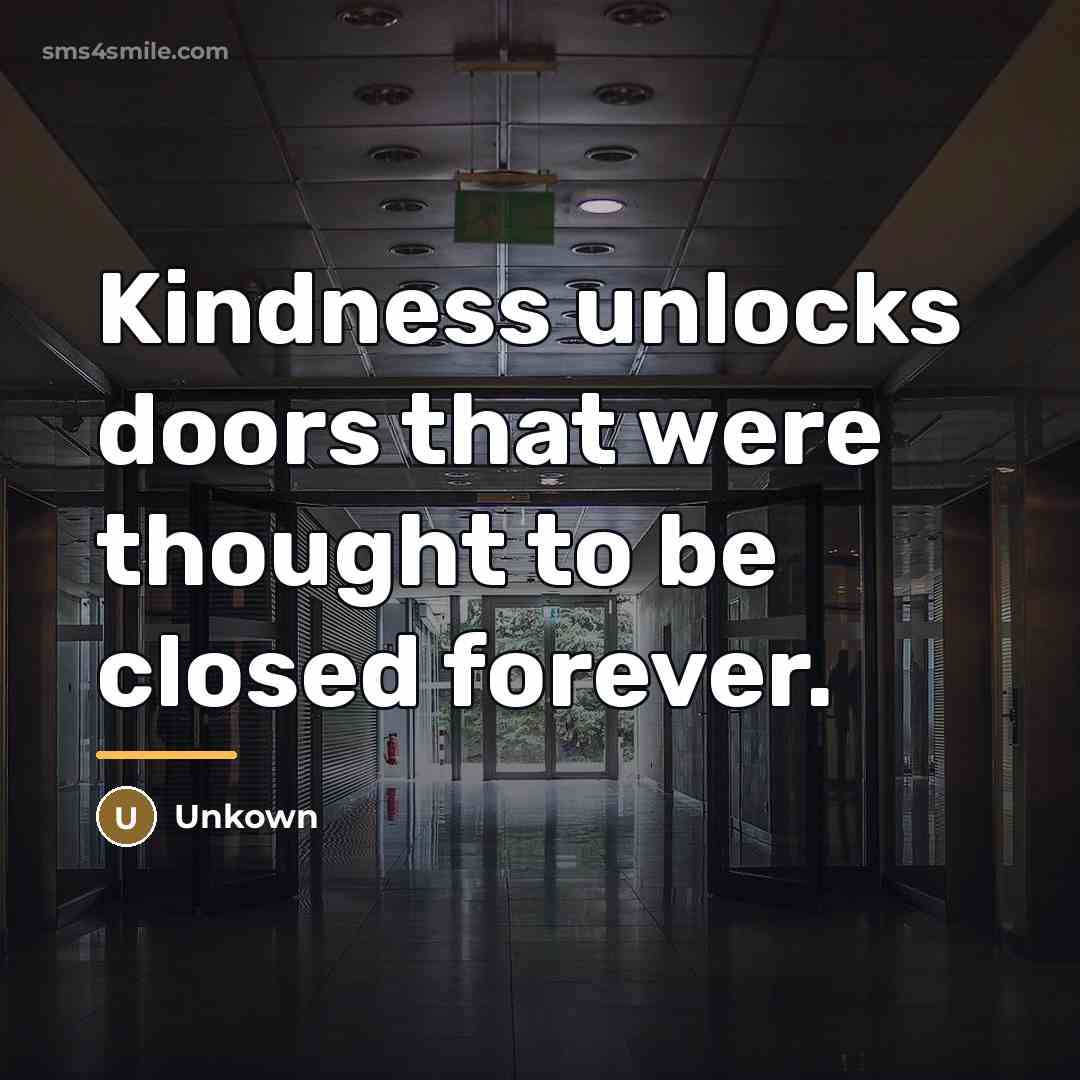 “Kindness unlocks doors that were thought to be closed forever.…” quote by Unkown