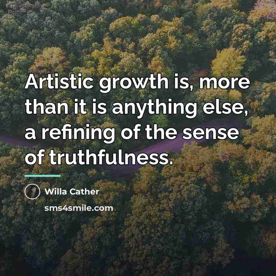 “Artistic growth is, more than it is anything else, a…” quote by Willa Cather