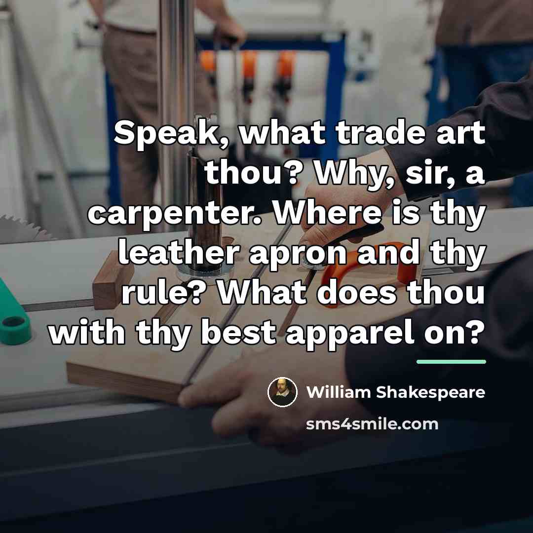 “Speak, what trade art thou? Why, sir, a carpenter. Where…” quote by William Shakespeare