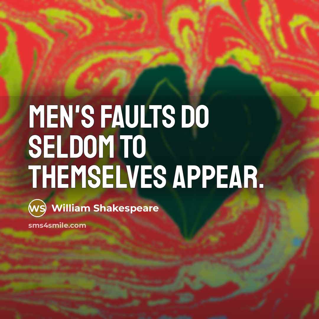 “Men's faults do seldom to themselves appear.…” quote by William Shakespeare