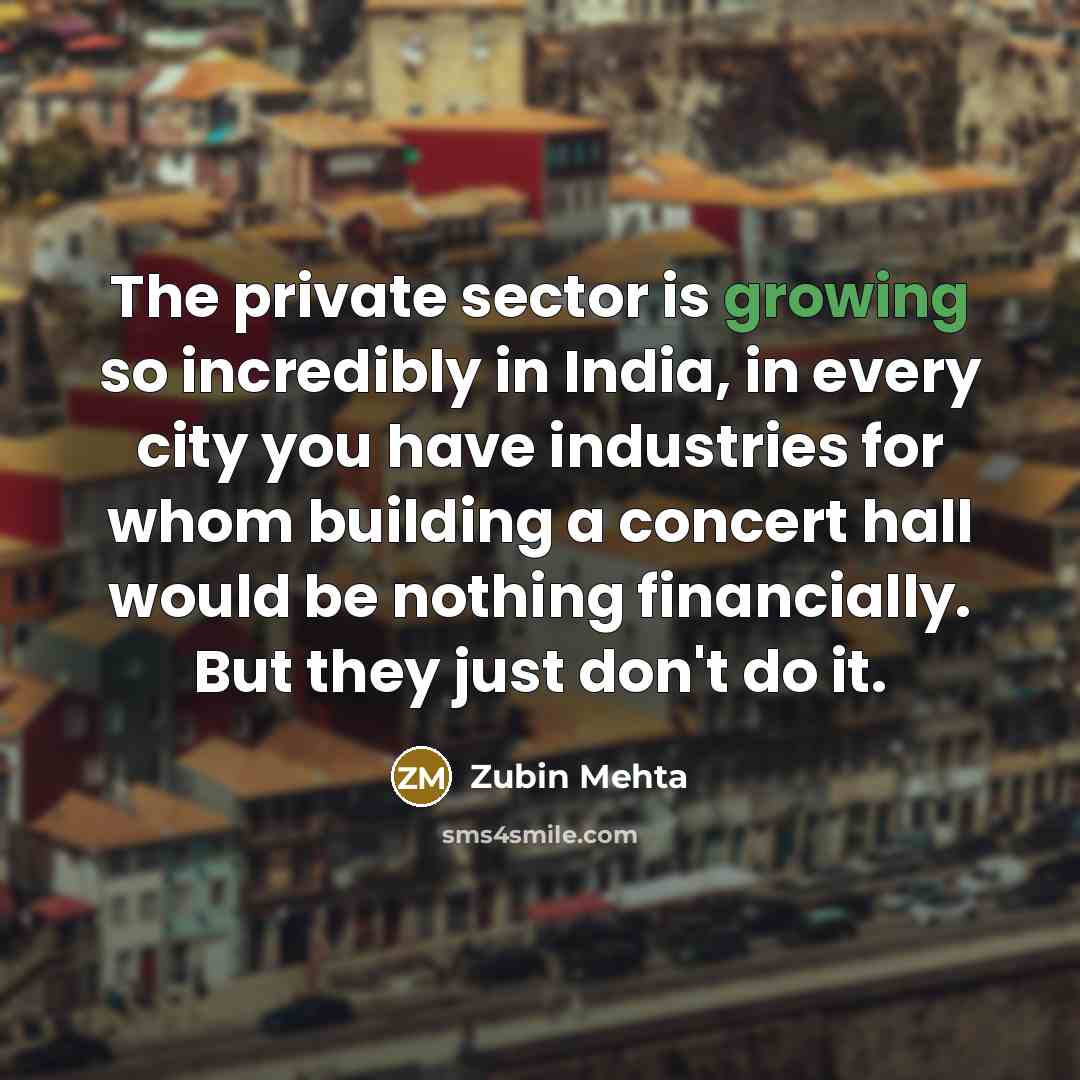 “The private sector is growing so incredibly in India, in…” quote by Zubin Mehta