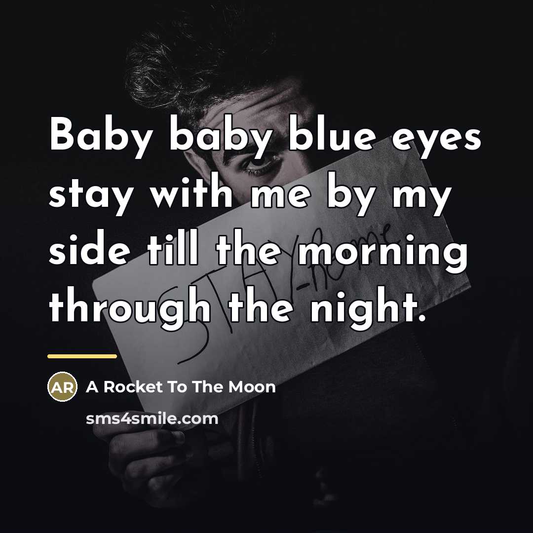 “Baby baby blue eyes stay with me by my side…” quote by A Rocket To The Moon
