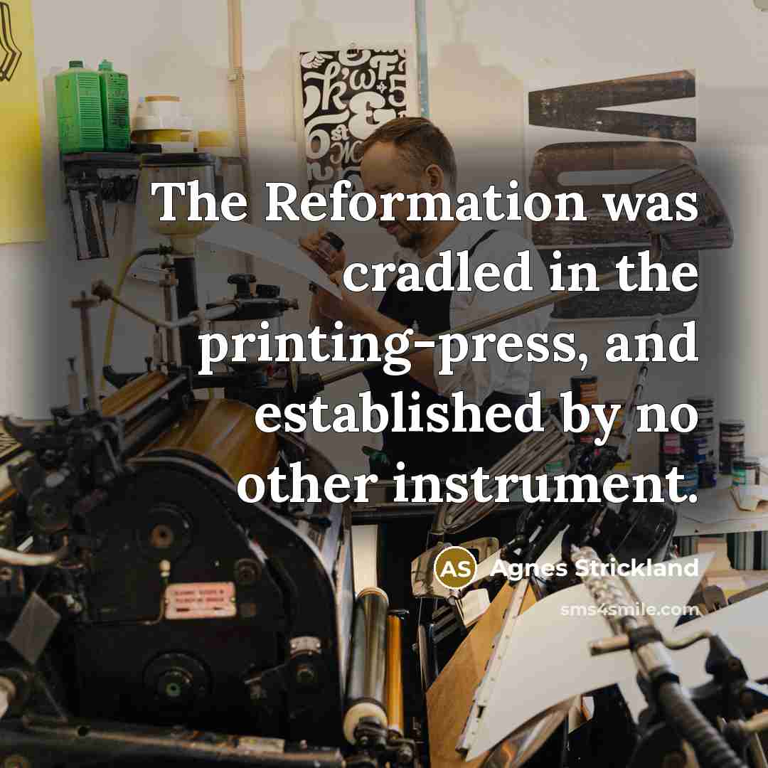 “The Reformation was cradled in the printing-press, and established by…” quote by Agnes Strickland