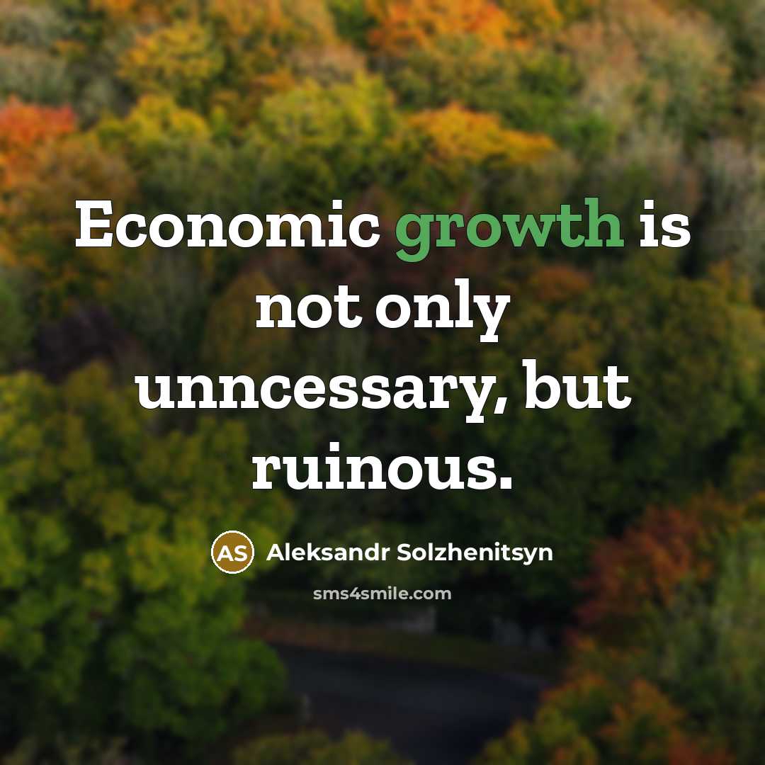 “Economic growth is not only unncessary, but ruinous.…” quote by Aleksandr Solzhenitsyn