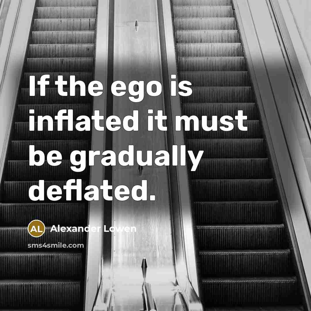 “If the ego is inflated it must be gradually deflated.…” quote by Alexander Lowen