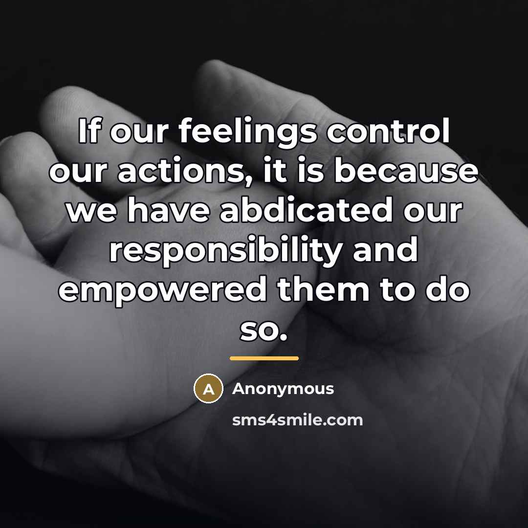 “If our feelings control our actions, it is because we…” quote by Anonymous