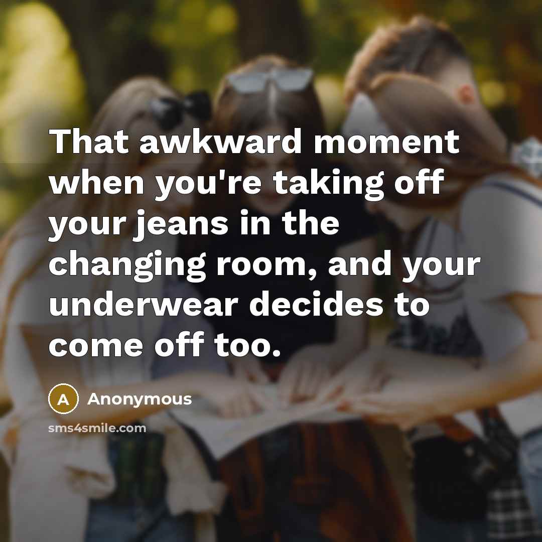 “That awkward moment when you're taking off your jeans in…” quote by Anonymous
