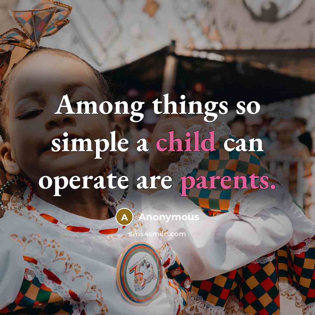 “Among things so simple a child can operate are parents.” quote by Anonymous