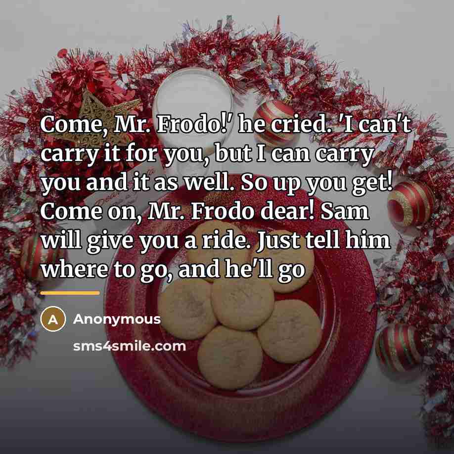 “Come, Mr. Frodo!' he cried. 'I can't carry it for…” quote by Anonymous