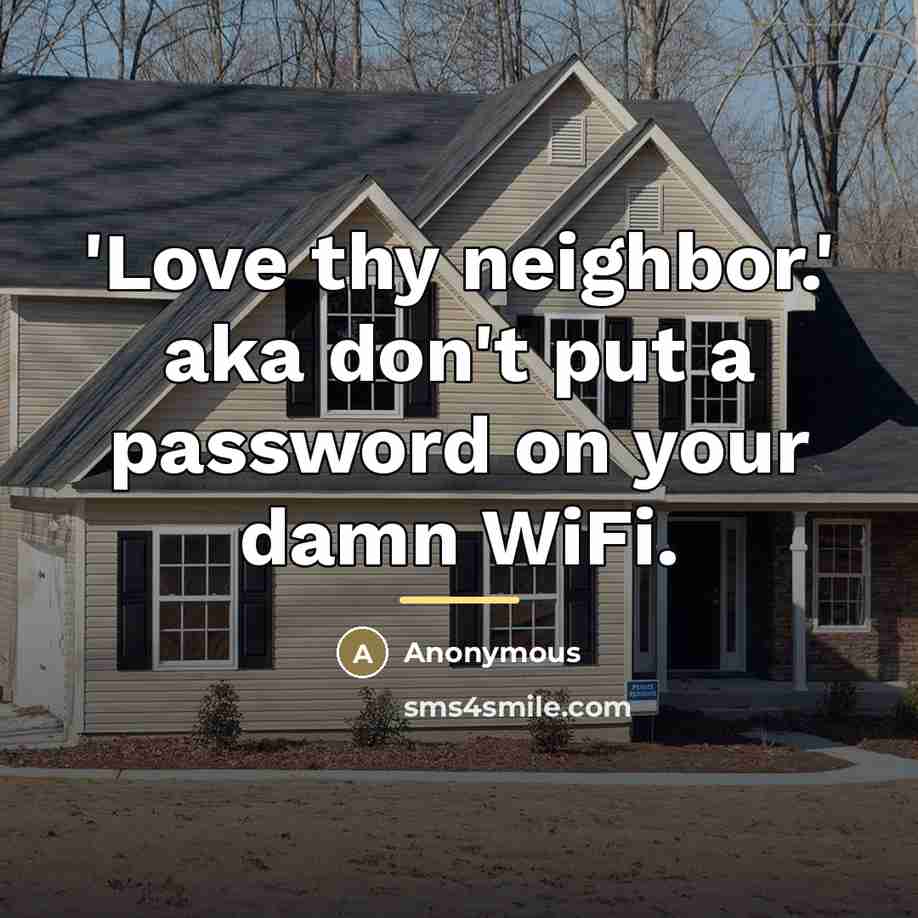 “'Love thy neighbor.' aka don't put a password on your…” quote by Anonymous