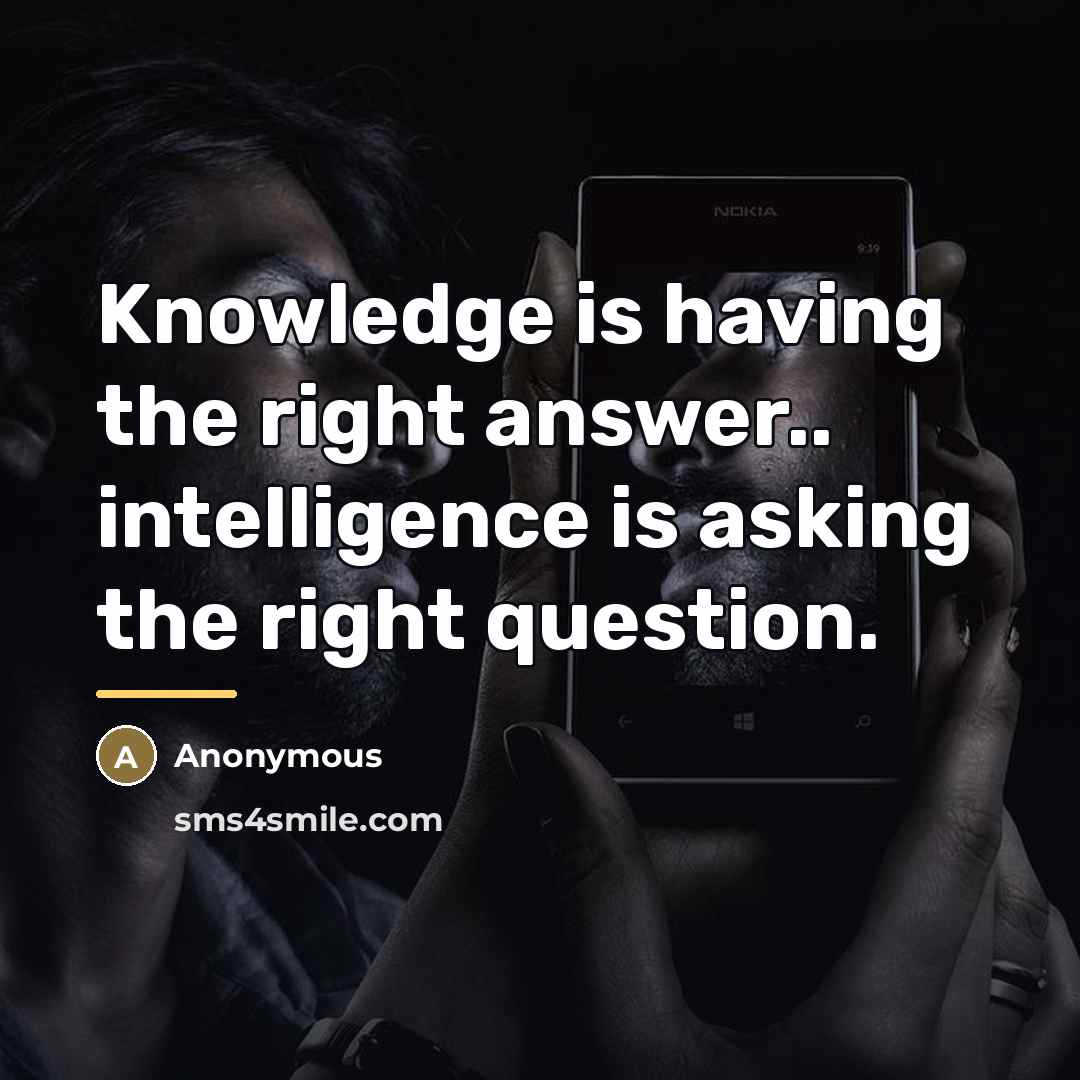 “Knowledge is having the right answer.. intelligence is asking the…” quote by Anonymous
