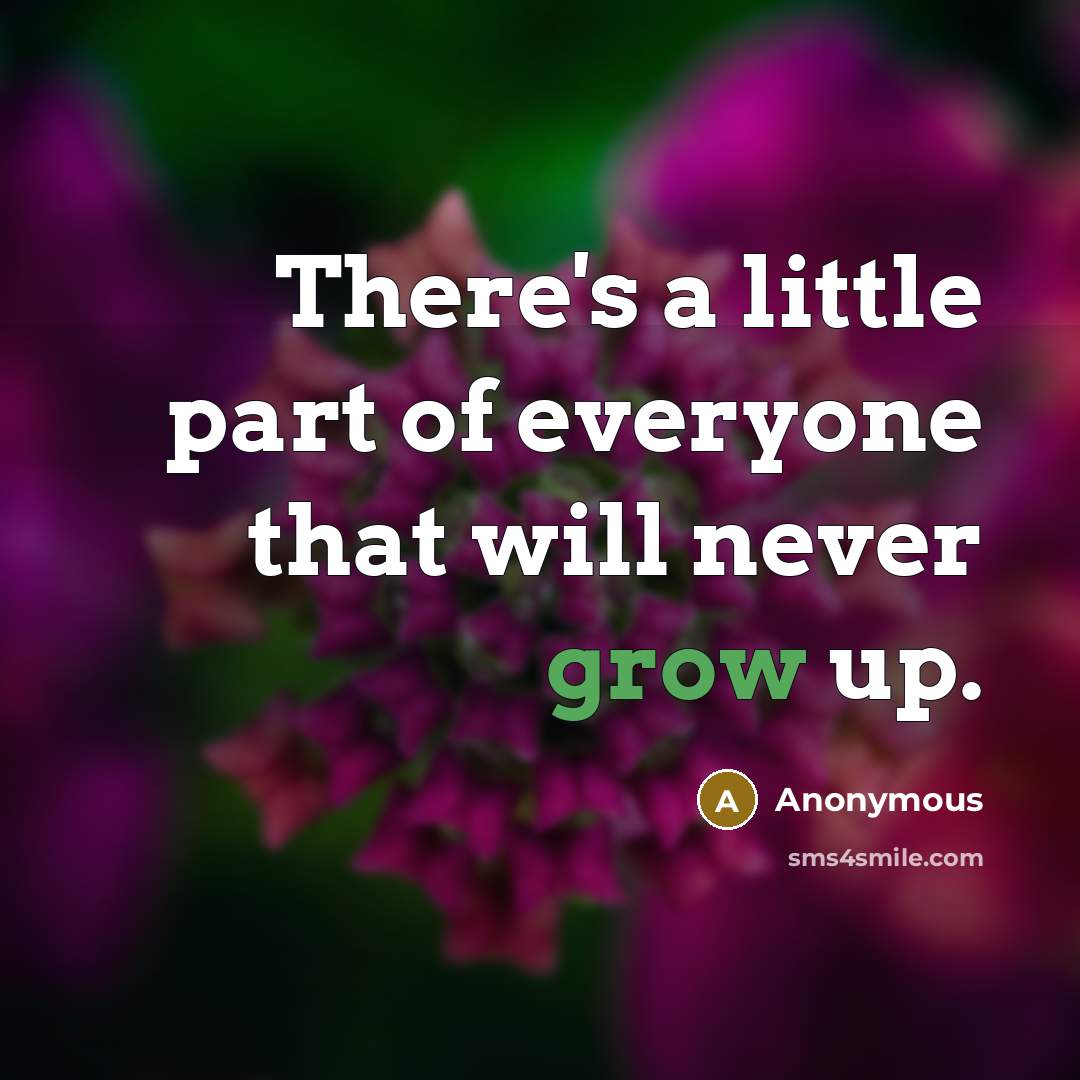 “There's a little part of everyone that will never grow…” quote by Anonymous