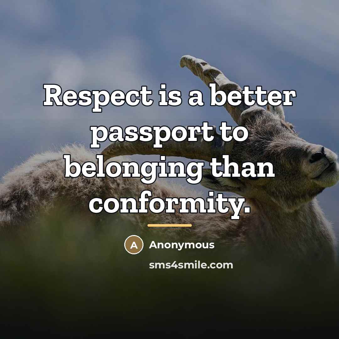 “Respect is a better passport to belonging than conformity.…” quote by Anonymous