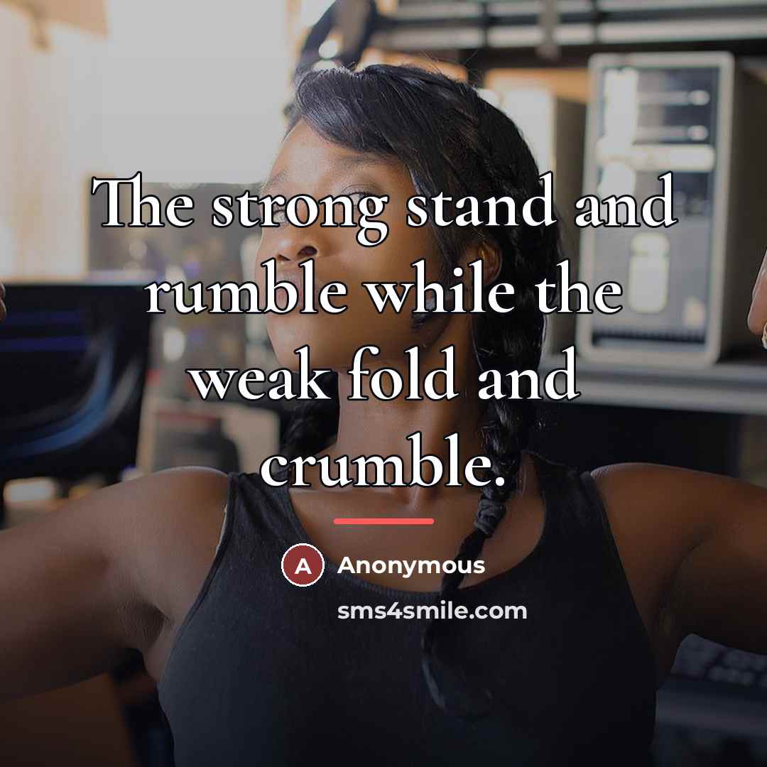 “The strong stand and rumble while the weak fold and…” quote by Anonymous