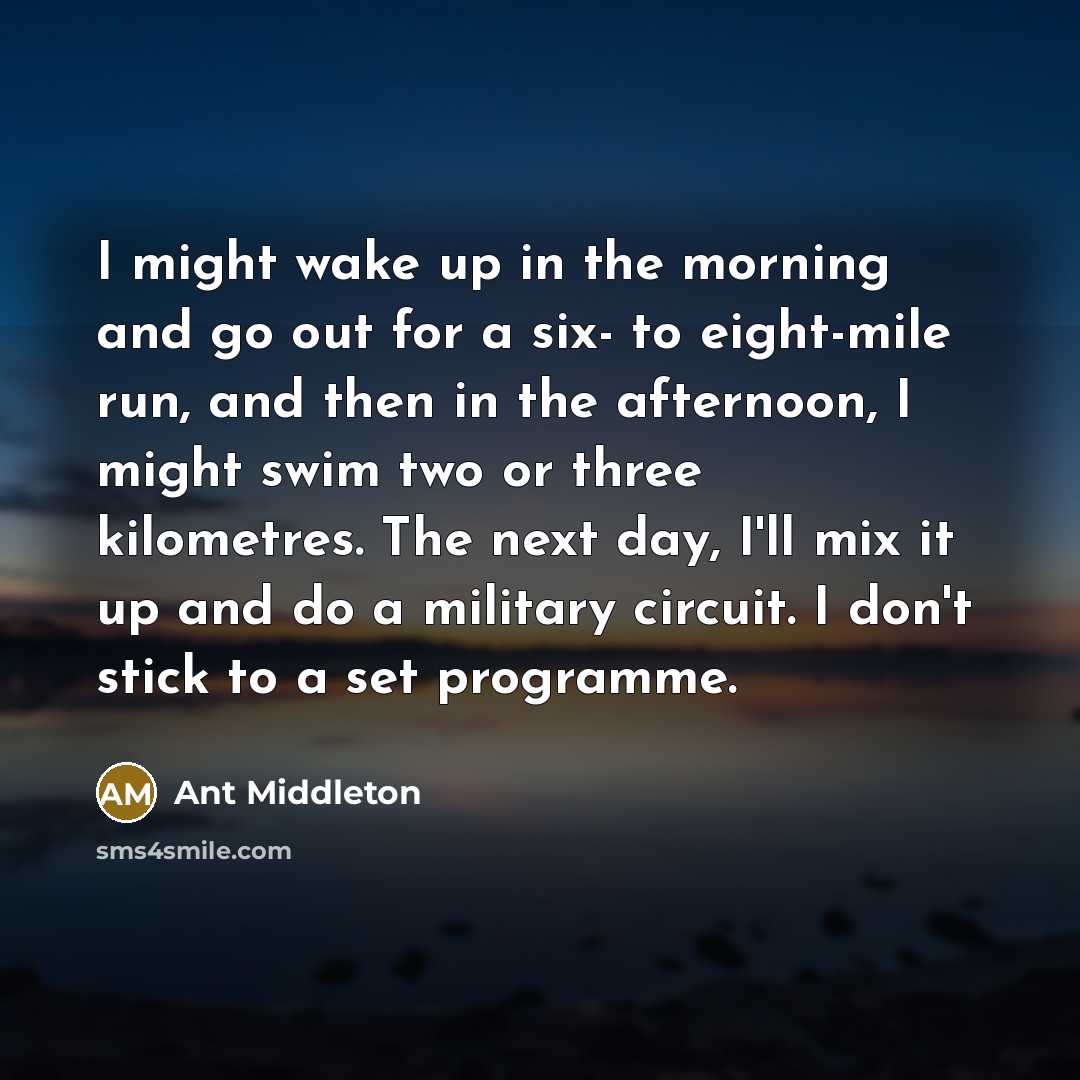 “I might wake up in the morning and go out…” quote by Ant Middleton