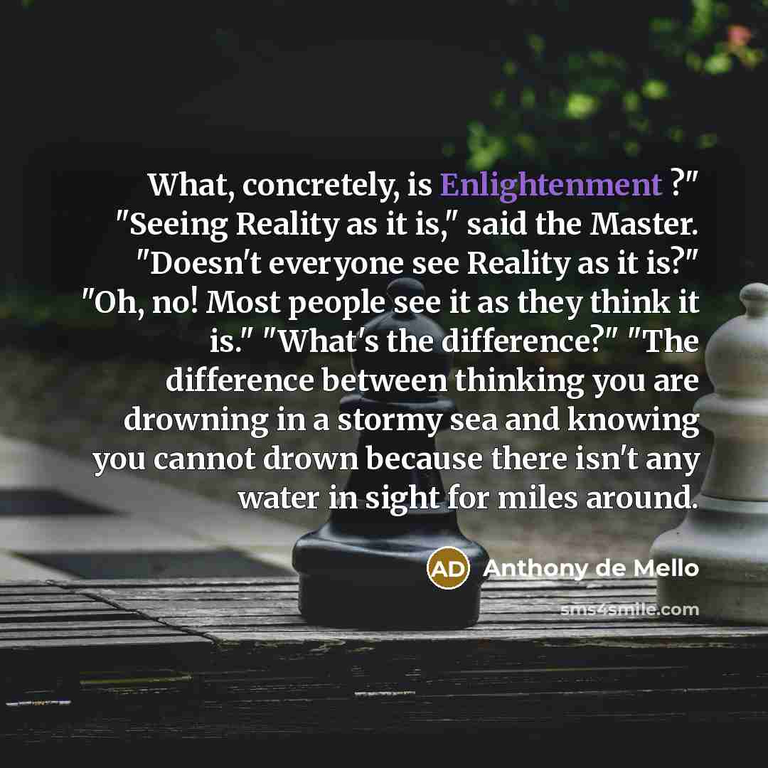 “What, concretely, is Enlightenment ?" "Seeing Reality as it is,"…” quote by Anthony de Mello