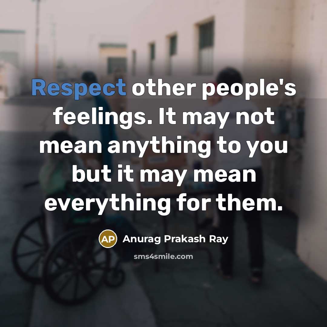 “Respect other people's feelings. It may not mean anything to…” quote by Anurag Prakash Ray