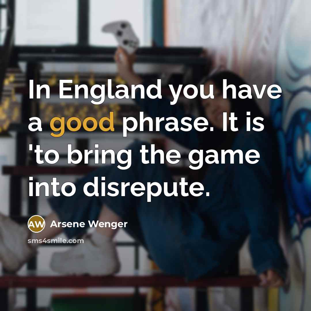 “In England you have a good phrase. It is 'to…” quote by Arsene Wenger