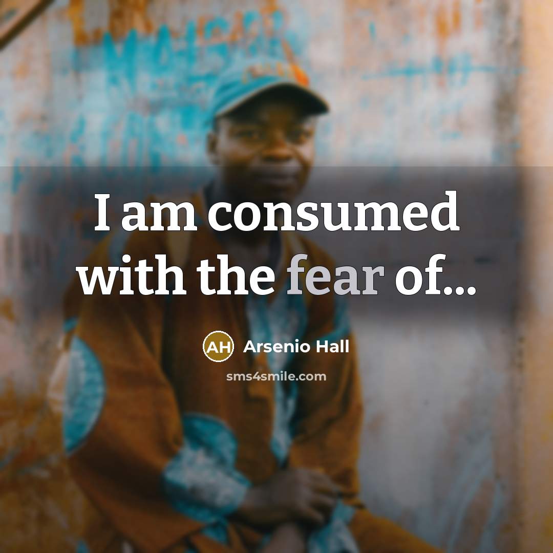 “I am consumed with the fear of...…” quote by Arsenio Hall
