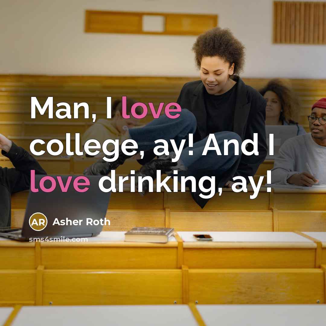 “Man, I love college, ay! And I love drinking, ay!” quote by Asher Roth