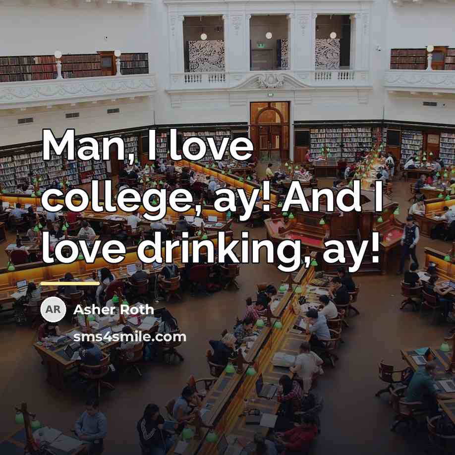 “Man, I love college, ay! And I love drinking, ay!…” quote by Asher Roth