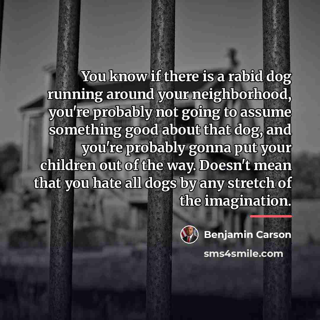 “You know if there is a rabid dog running around…” quote by Benjamin Carson