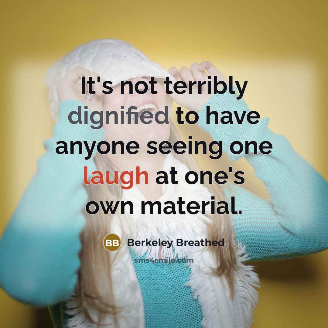 “It's not terribly dignified to have anyone seeing one laugh at one's own material.” quote by Berkeley Breathed