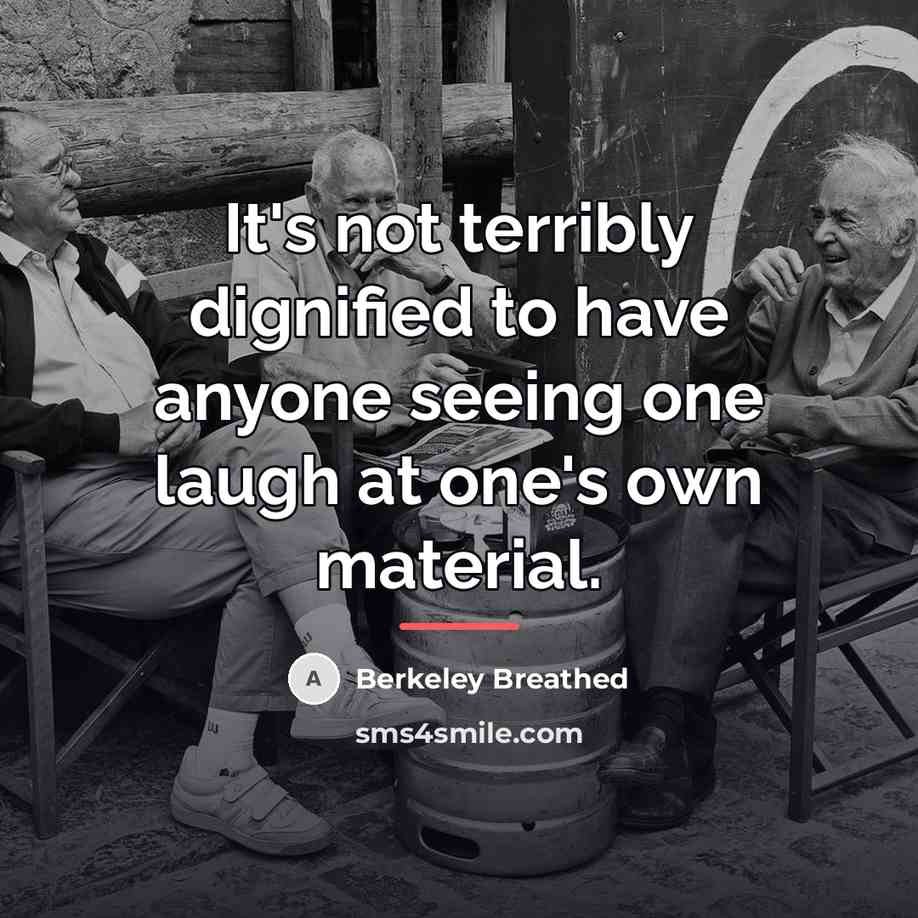 “It's not terribly dignified to have anyone seeing one laugh…” quote by Berkeley Breathed