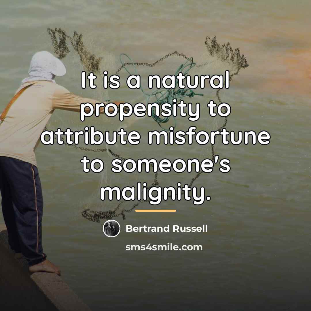 “It is a natural propensity to attribute misfortune to someone's…” quote by Bertrand Russell
