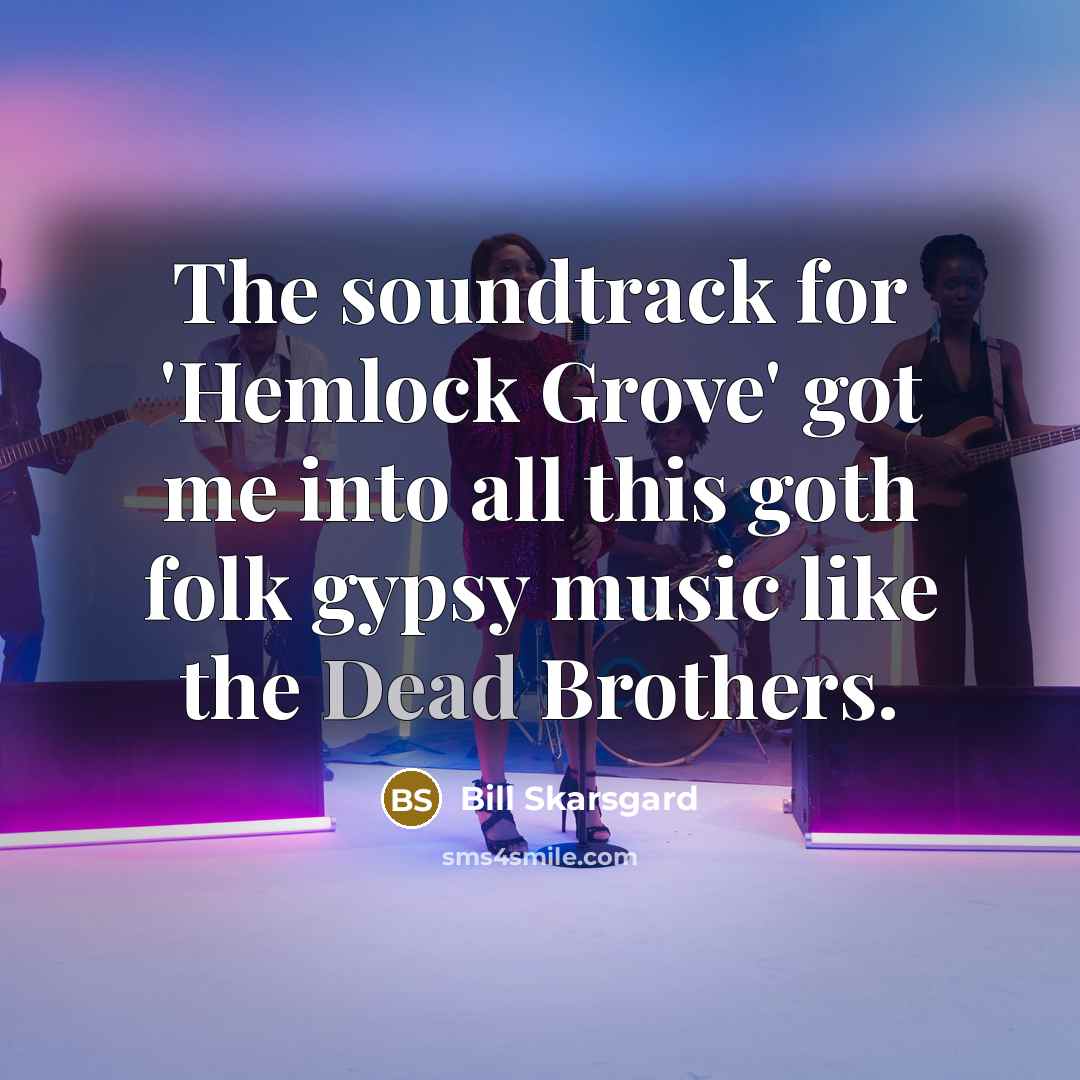 “The soundtrack for 'Hemlock Grove' got me into all this…” quote by Bill Skarsgard