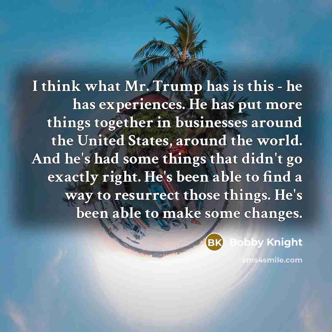“I think what Mr. Trump has is this - he…” quote by Bobby Knight