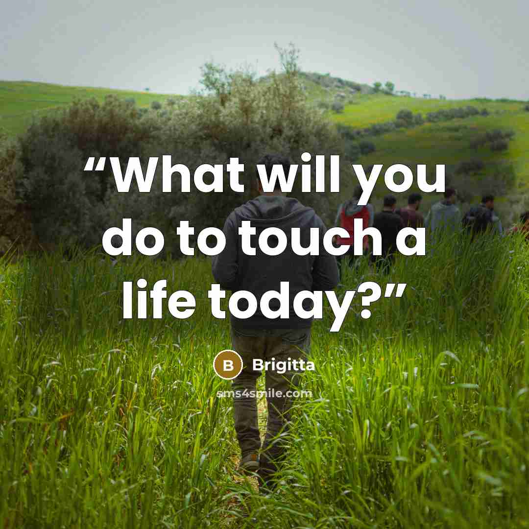 “What will you do to touch a life today?” quote by Brigitta