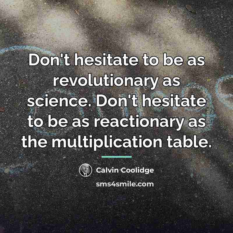 “Don't hesitate to be as revolutionary as science. Don't hesitate…” quote by Calvin Coolidge