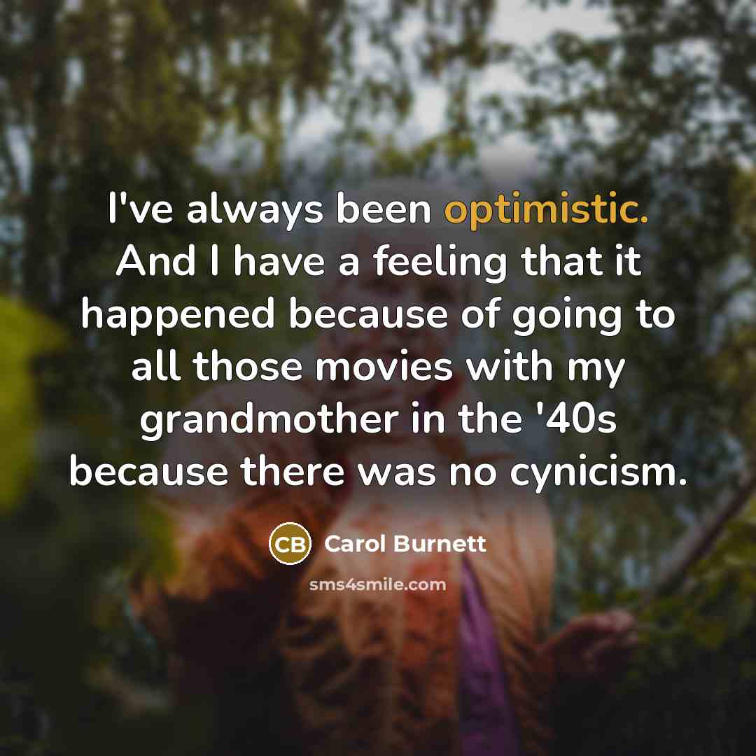 “I've always been optimistic. And I have a feeling that…” quote by Carol Burnett