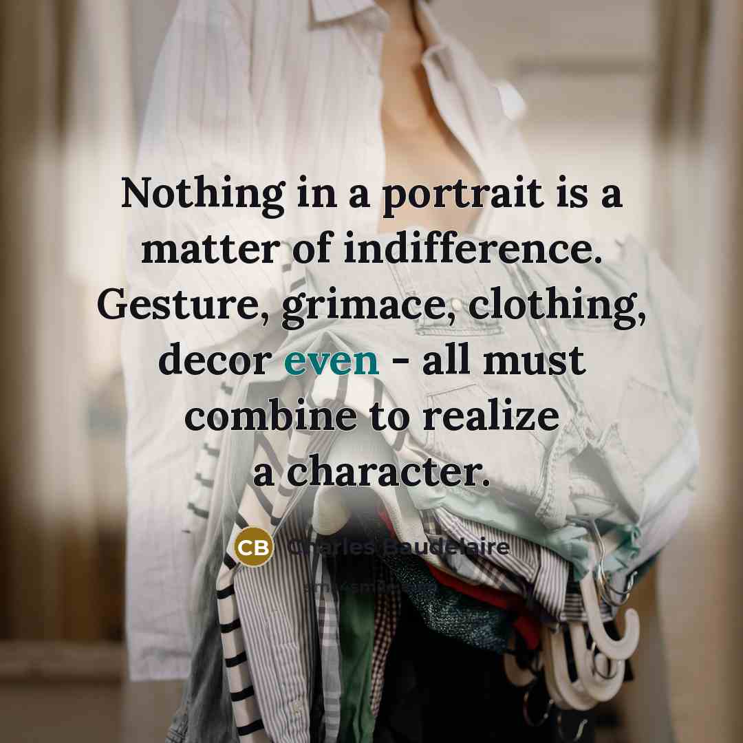 “Nothing in a portrait is a matter of indifference. Gesture,…” quote by Charles Baudelaire