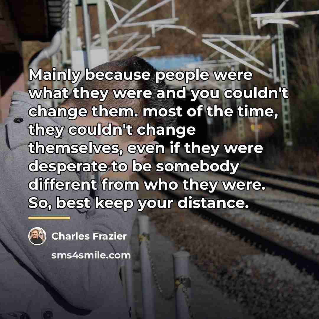 “Mainly because people were what they were and you couldn't…” quote by Charles Frazier