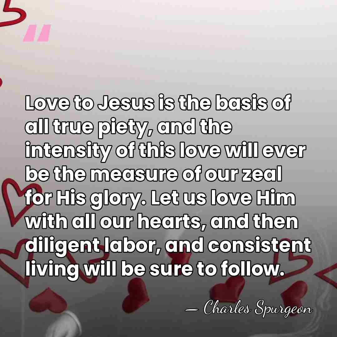 Love to Jesus is the basis of all true piety, and the&hellip; - Charles Spurgeon
