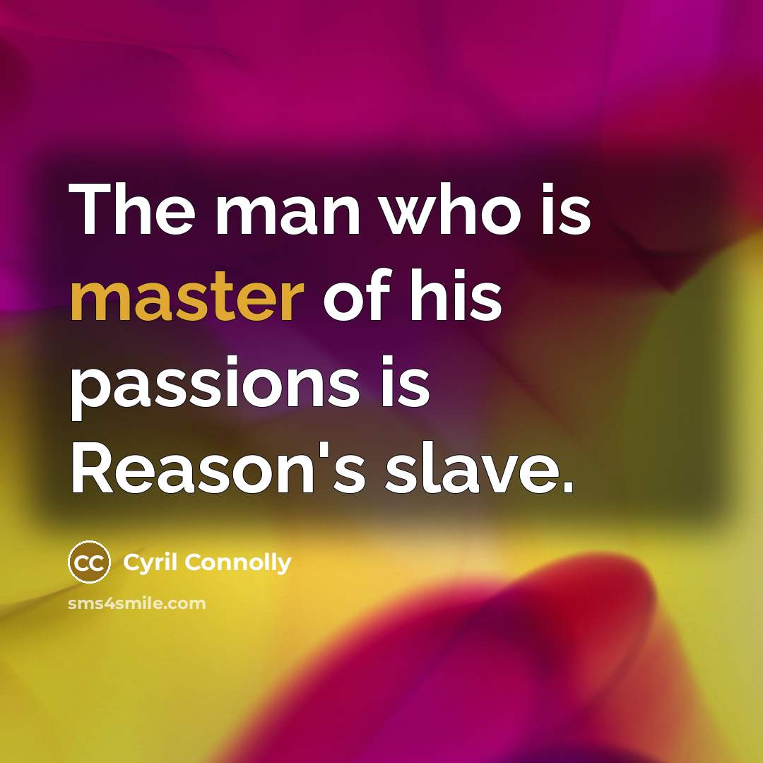 “The man who is master of his passions is Reason's…” quote by Cyril Connolly