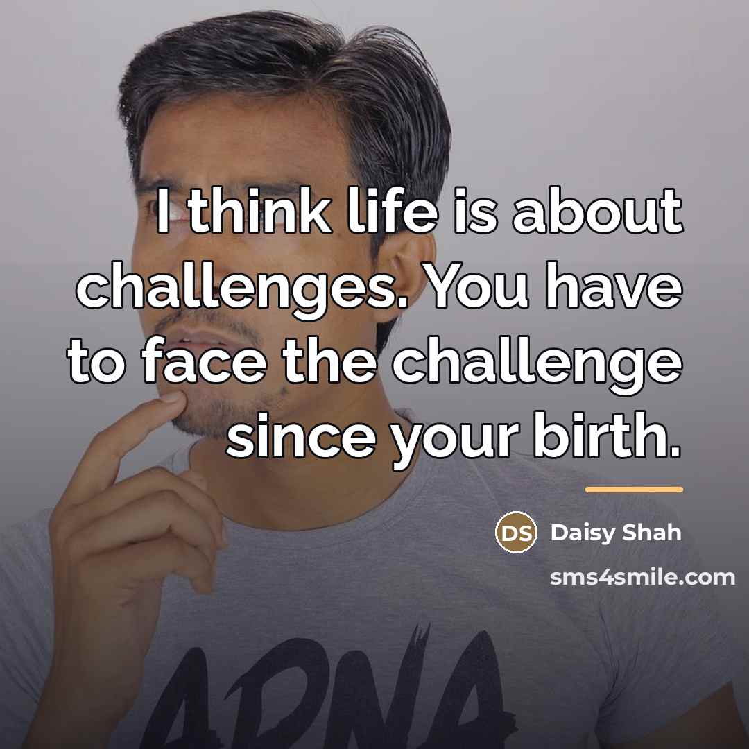 “I think life is about challenges. You have to face…” quote by Daisy Shah