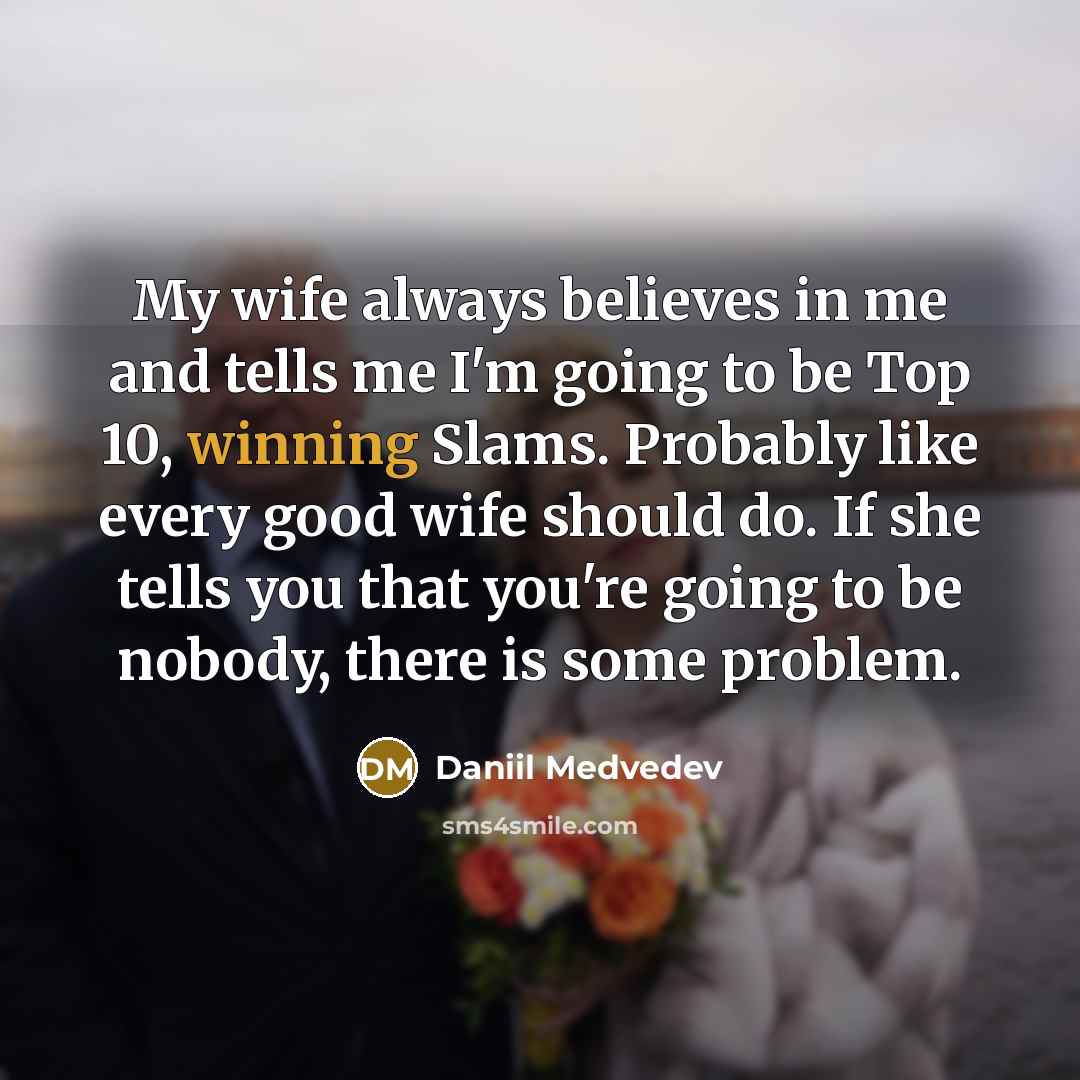 “My wife always believes in me and tells me I'm…” quote by Daniil Medvedev