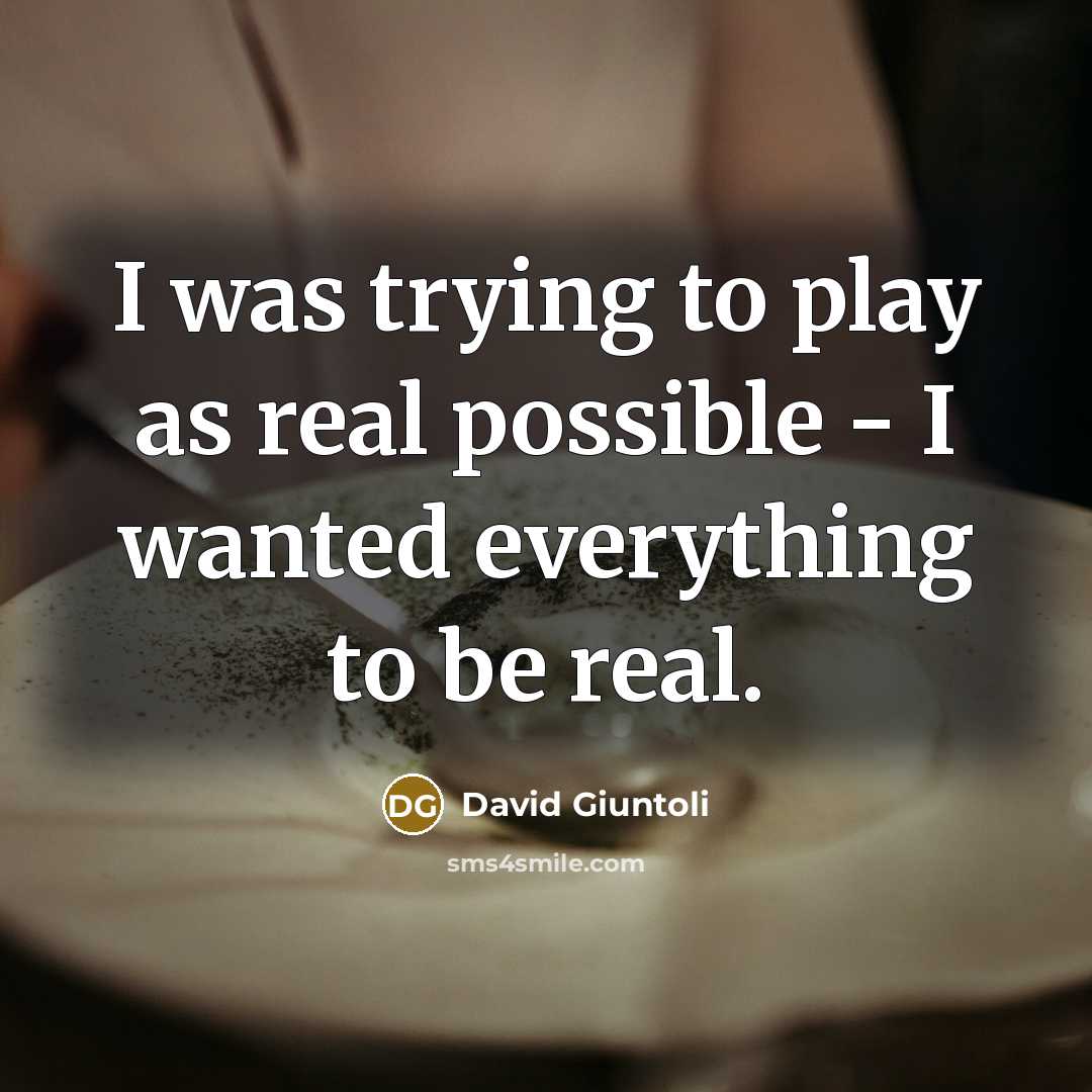 “I was trying to play as real possible - I…” quote by David Giuntoli