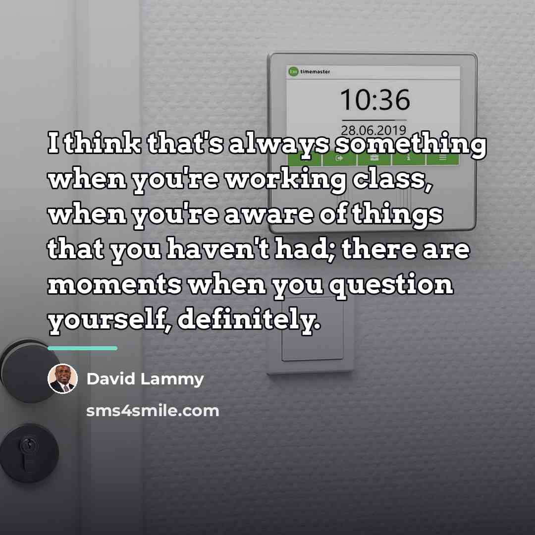 “I think that's always something when you're working class, when…” quote by David Lammy