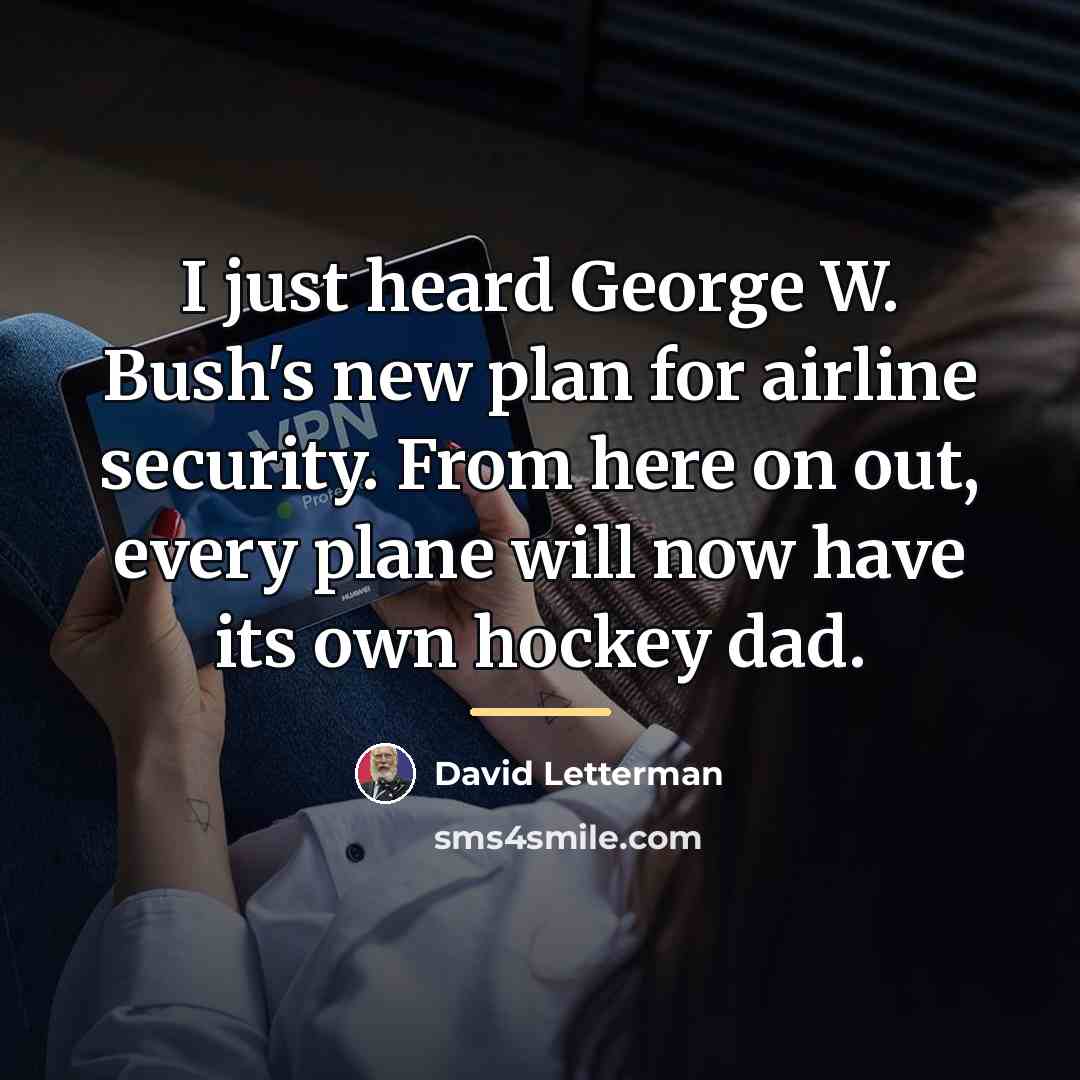 “I just heard George W. Bush's new plan for airline…” quote by David Letterman